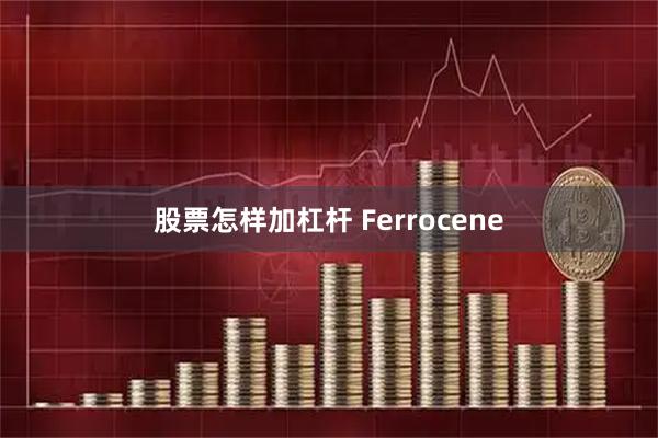 股票怎样加杠杆 Ferrocene