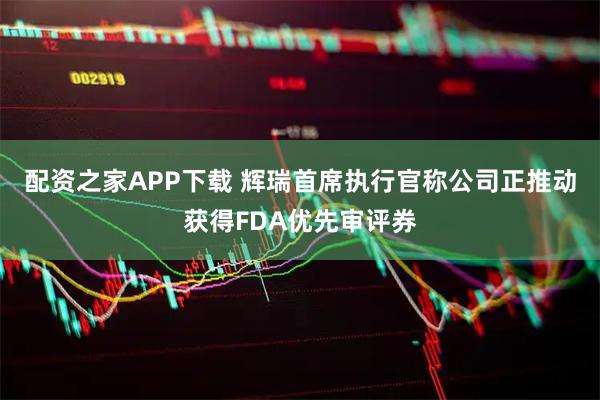 配资之家APP下载 辉瑞首席执行官称公司正推动获得FDA优先审评券