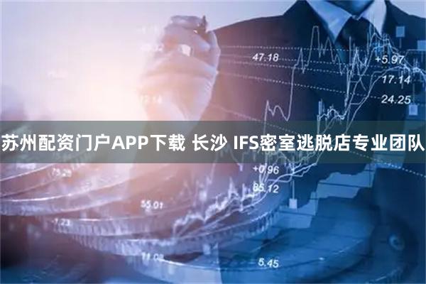 苏州配资门户APP下载 长沙 IFS密室逃脱店专业团队